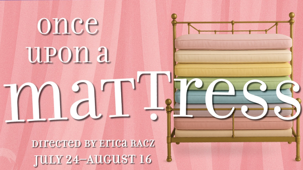 A stack of colorful mattresses piled on a brass bed frame against a pink striped background. Text reads "once upon a mattress," with "mattress" creatively styled with a tilted "T" and an upside-down "r." Additional text at the bottom says "Directed by Erica Racz" and "July 24 - August 16.