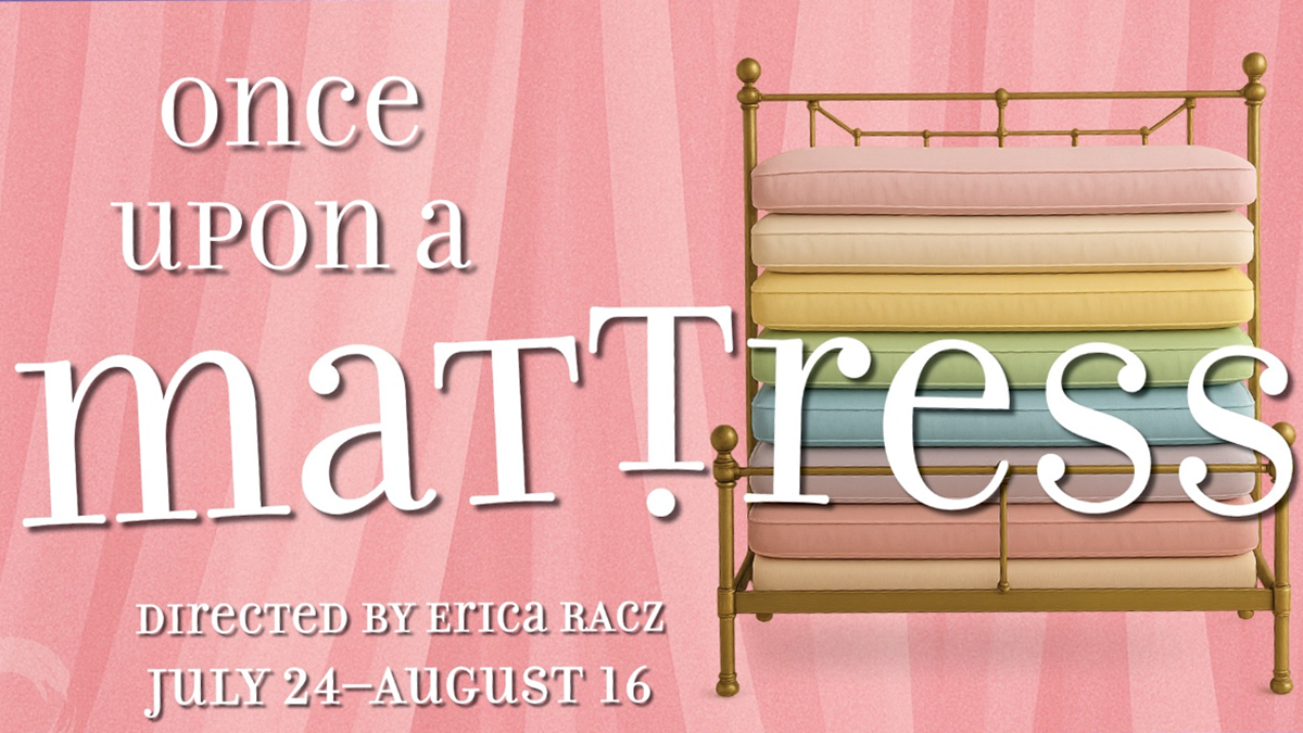 A stack of colorful mattresses piled on a brass bed frame against a pink striped background. Text reads "once upon a mattress," with "mattress" creatively styled with a tilted "T" and an upside-down "r." Additional text at the bottom says "Directed by Erica Racz" and "July 24 - August 16.
